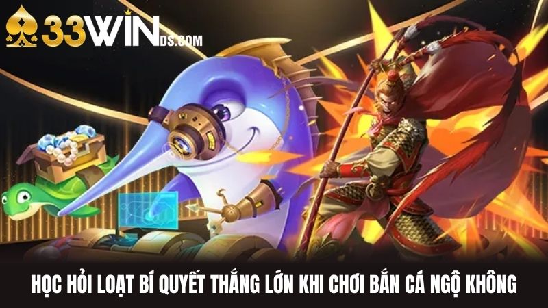 Học Hỏi Loạt Bí Quyết Thắng Lớn Khi Chơi Bắn Cá Ngộ Không