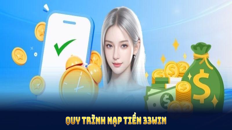 Quy trình nạp tiền 33WIN đơn giản và nhanh chóng giúp bạn giao dịch thuận tiện